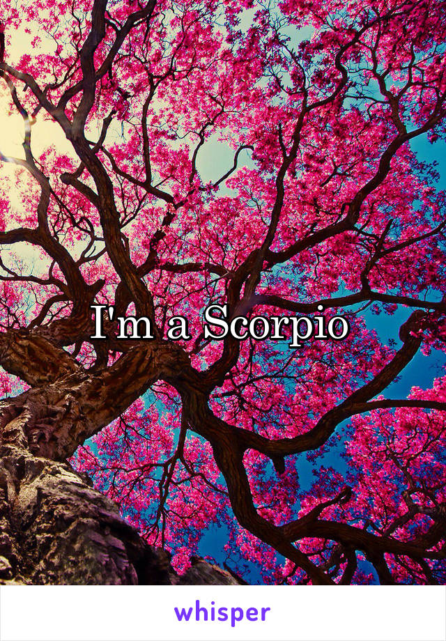 I'm a Scorpio 