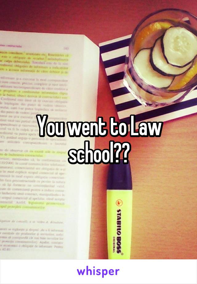 You went to Law school??