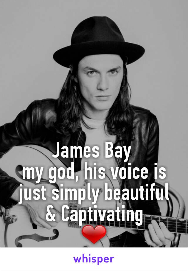 James Bay 
my god, his voice is just simply beautiful & Captivating
❤