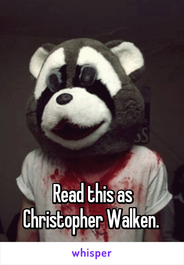 





Read this as Christopher Walken. 
