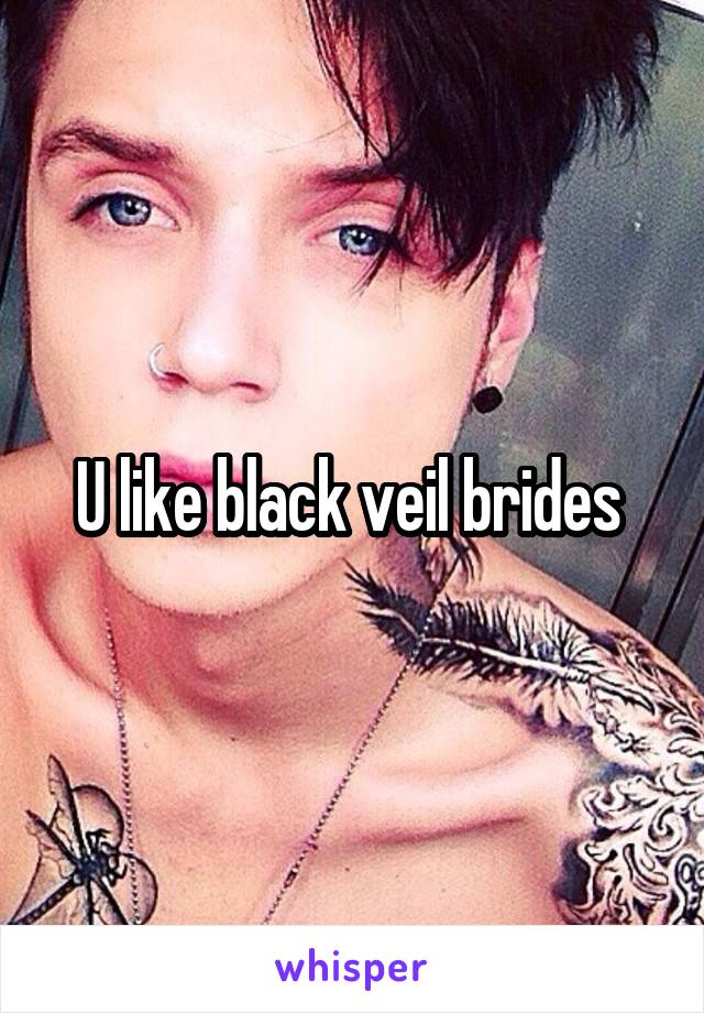 U like black veil brides 