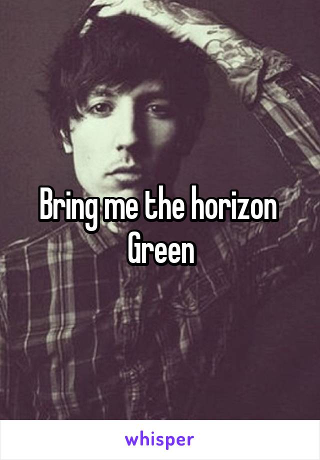 Bring me the horizon 
Green