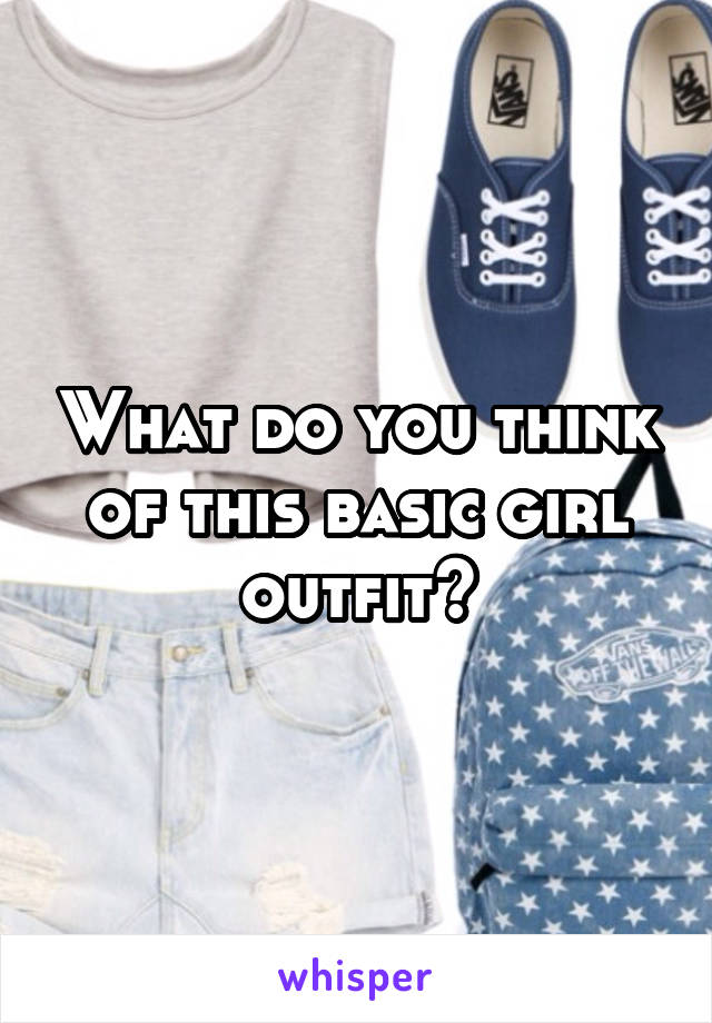 What do you think of this basic girl outfit?