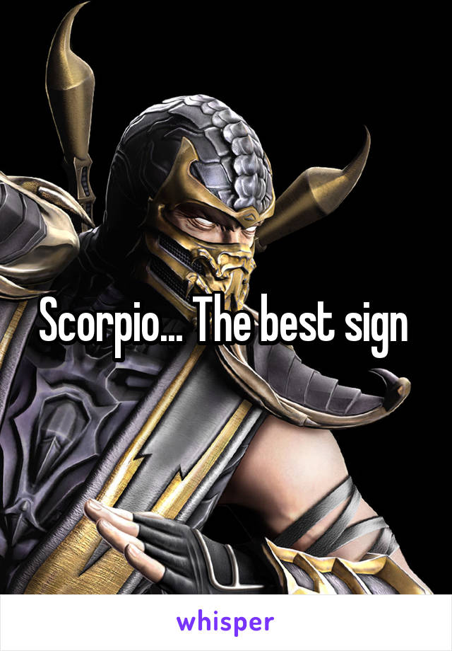 Scorpio... The best sign 