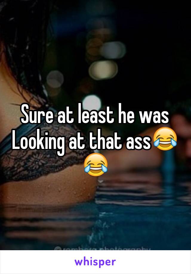 Sure at least he was
Looking at that ass😂😂