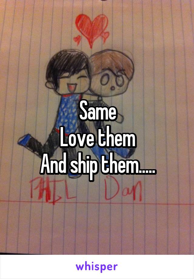 Same
Love them
And ship them.....