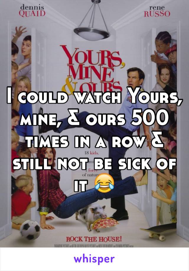 I could watch Yours, mine, & ours 500 times in a row & still not be sick of it 😂