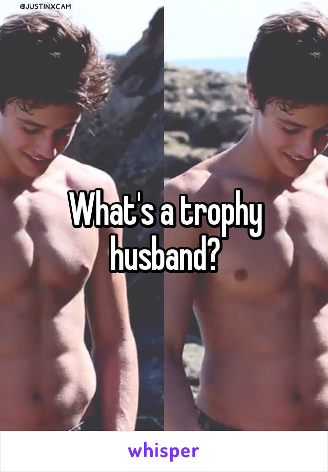 What's a trophy husband?