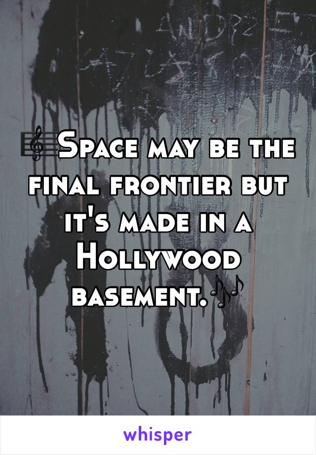 🎼Space may be the final frontier but it's made in a Hollywood basement.🎶