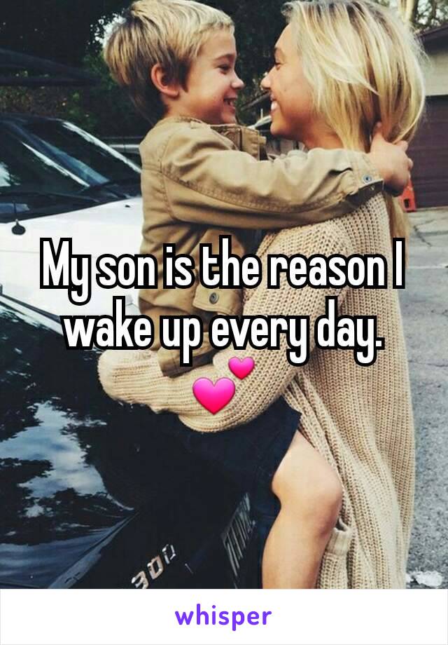 My son is the reason I wake up every day. 💕