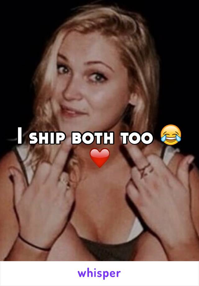I ship both too 😂❤️