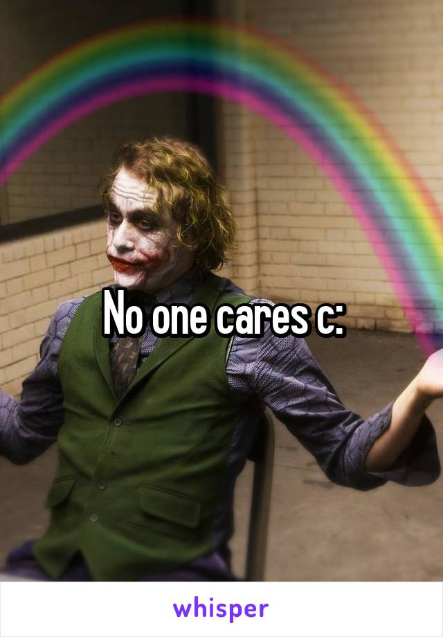 No one cares c: