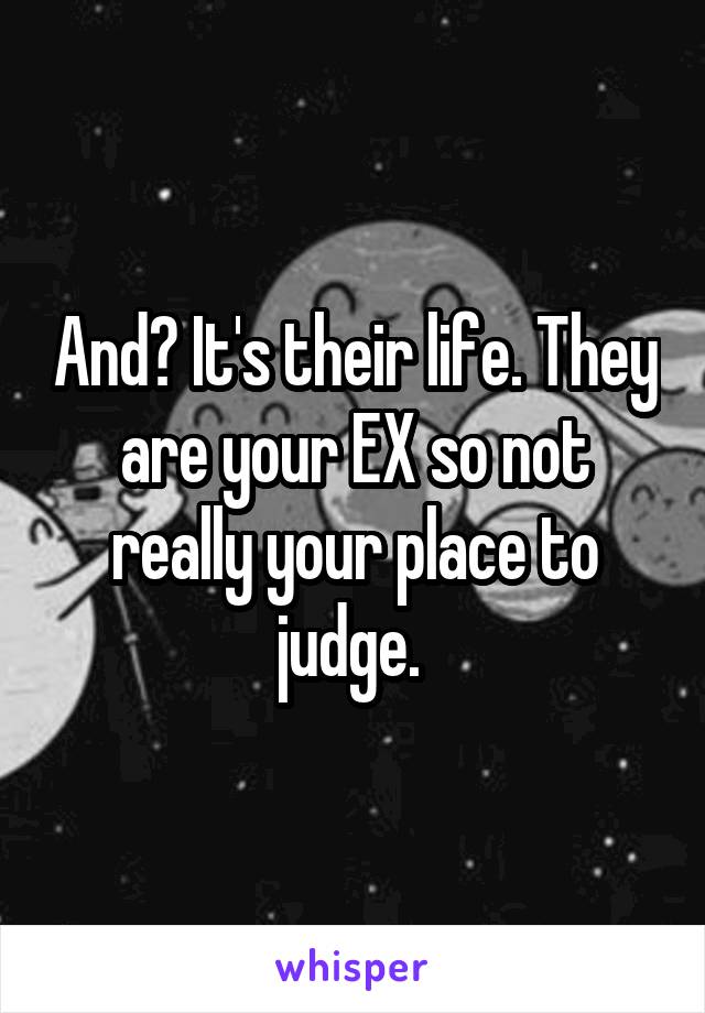 And? It's their life. They are your EX so not really your place to judge. 