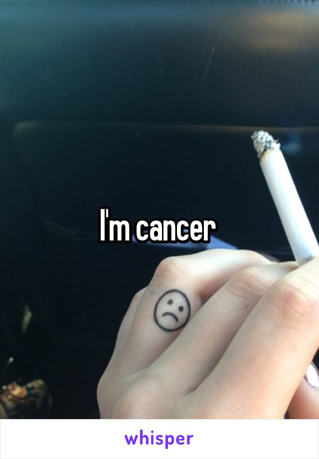 I'm cancer 