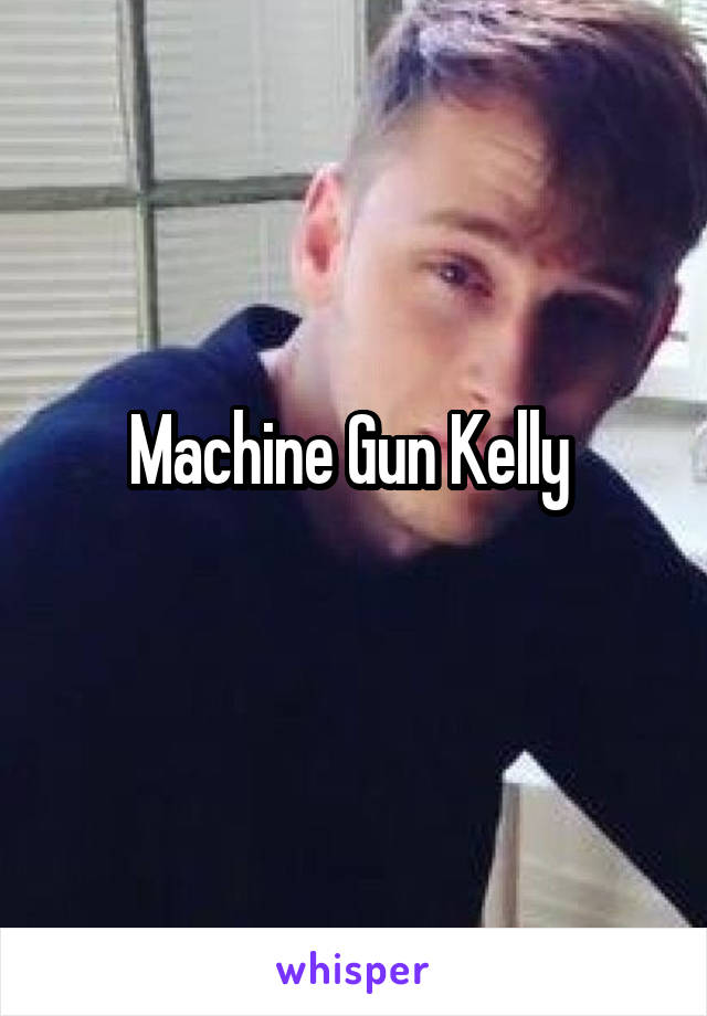 Machine Gun Kelly 
