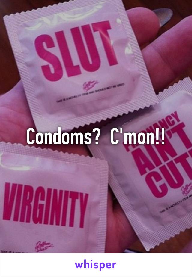 Condoms?  C'mon!!