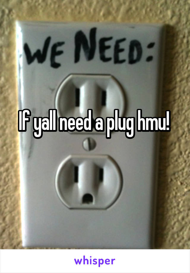 If yall need a plug hmu! 
