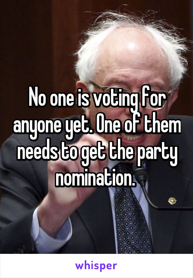 No one is voting for anyone yet. One of them needs to get the party nomination. 