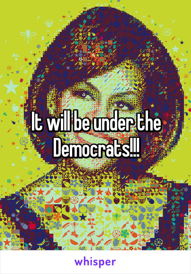 It will be under the Democrats!!!