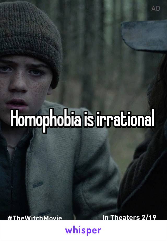 Homophobia is irrational 