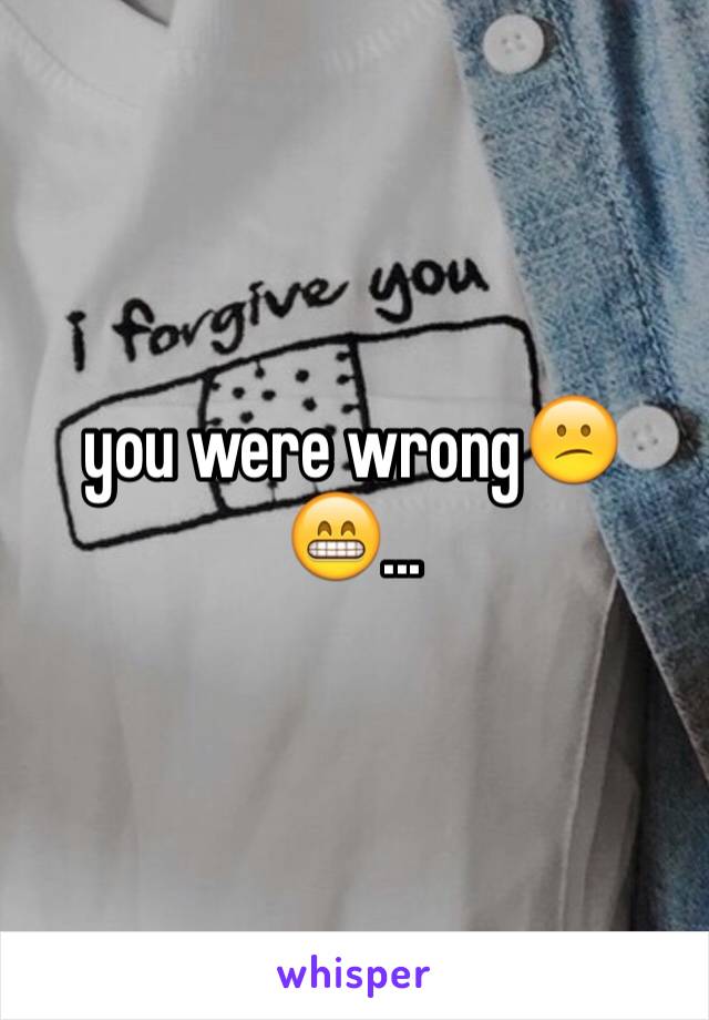 you were wrong😕😁...