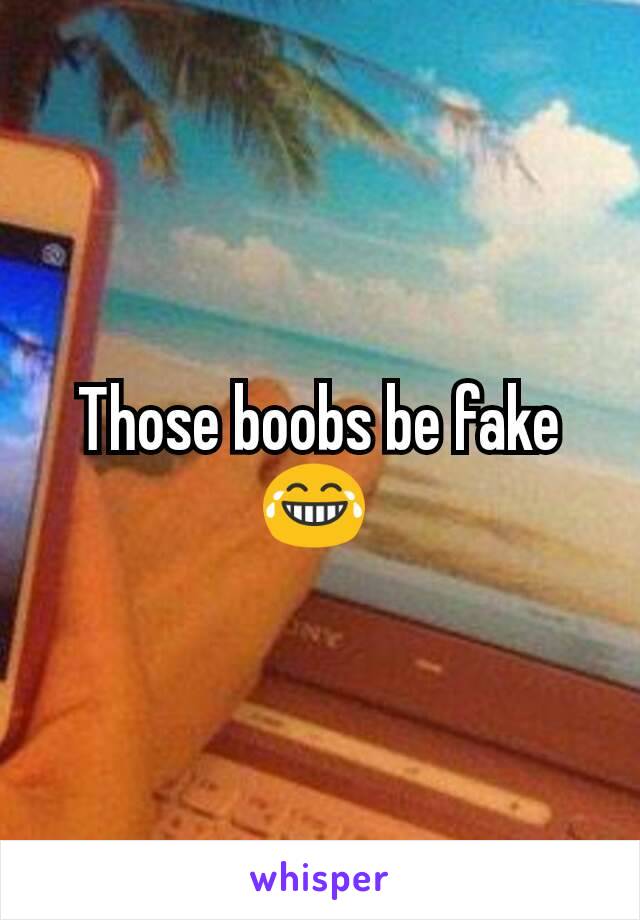 Those boobs be fake 😂 