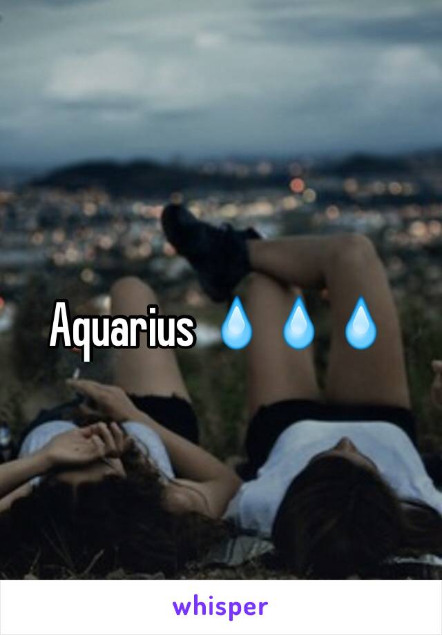 Aquarius 💧💧💧