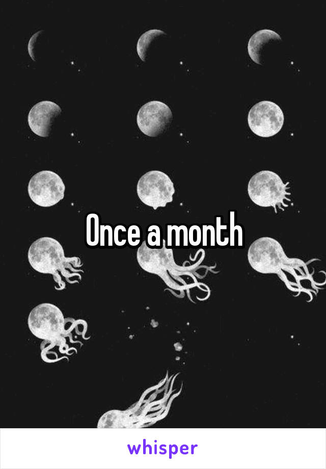 Once a month