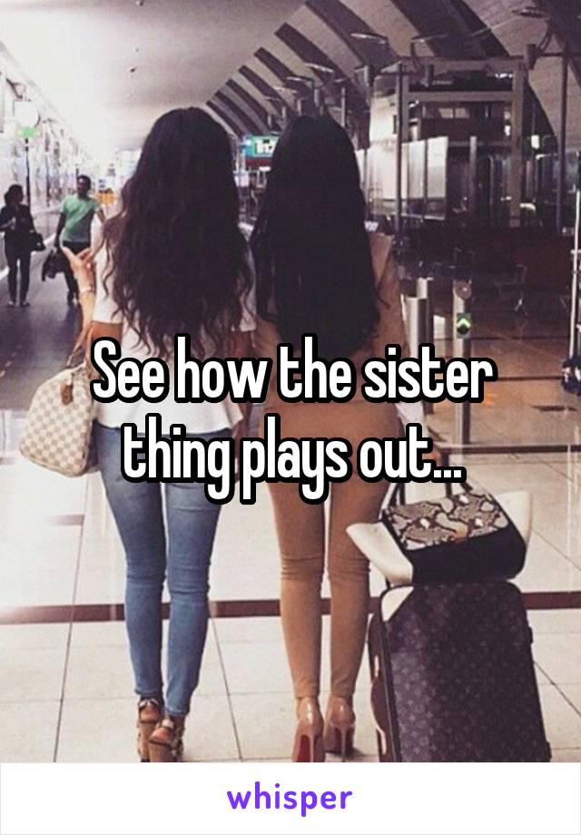 See how the sister thing plays out...