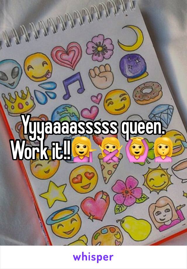 Yyyaaaasssss queen. Work it!!💁🙅🙆🙎