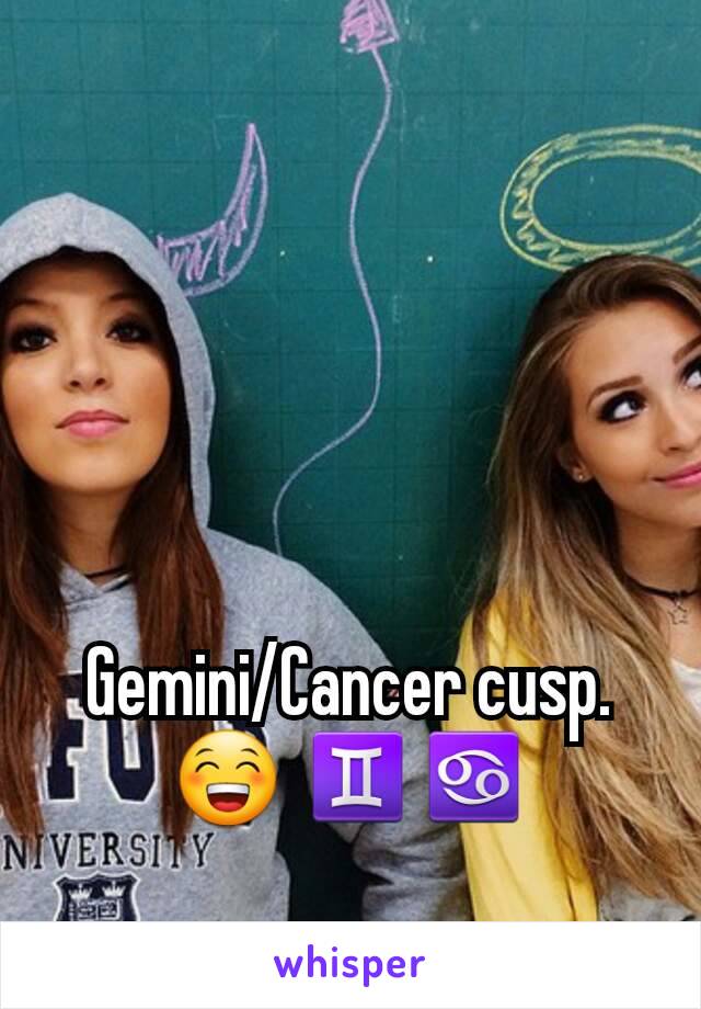 Gemini/Cancer cusp. 😁 ♊♋