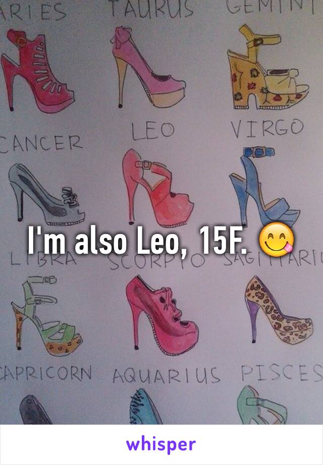 I'm also Leo, 15F. 😋