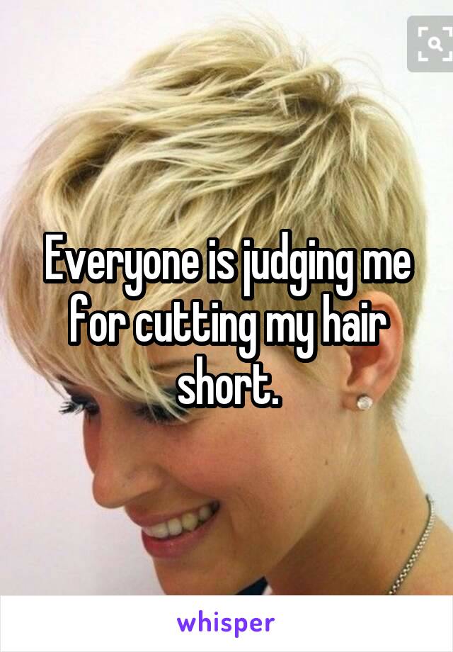 Everyone is judging me for cutting my hair short.