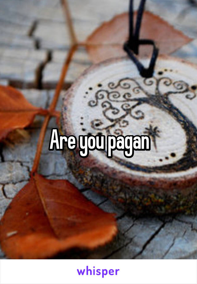 Are you pagan