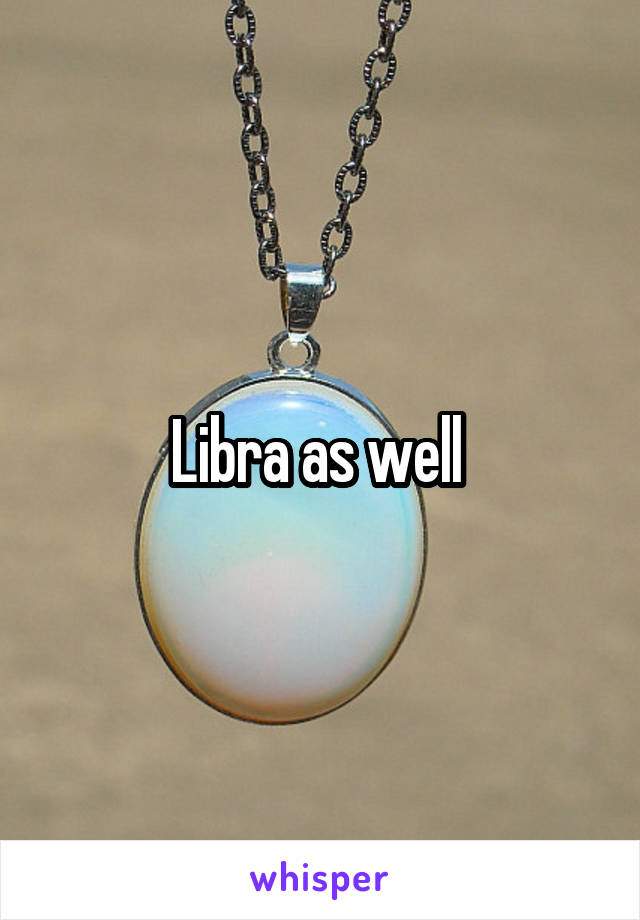 Libra as well 