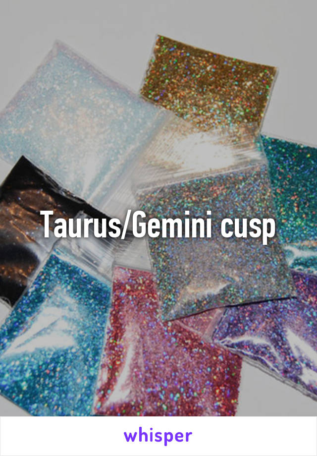 Taurus/Gemini cusp