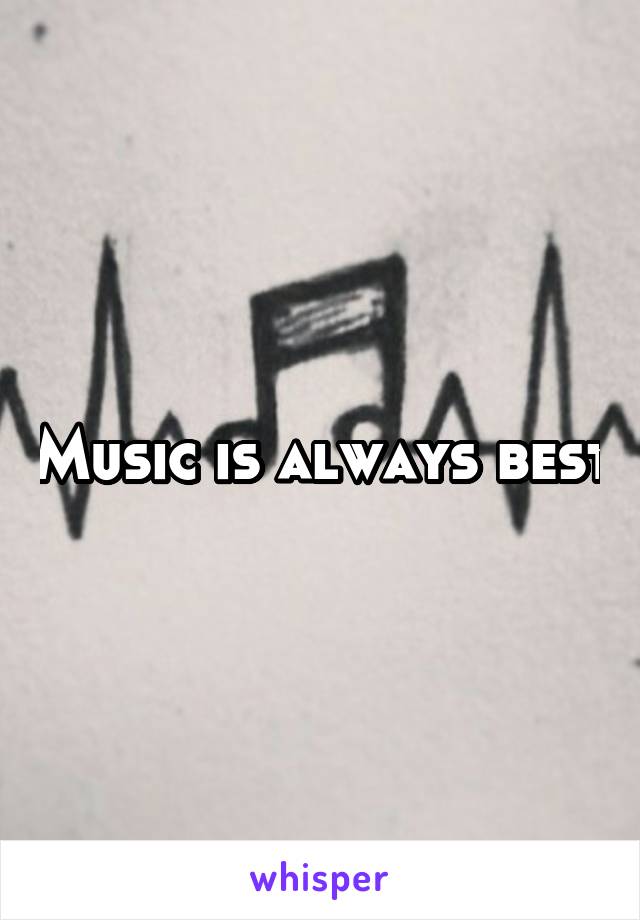 Music is always best