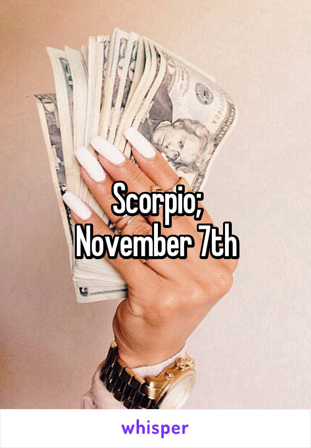 Scorpio;
November 7th