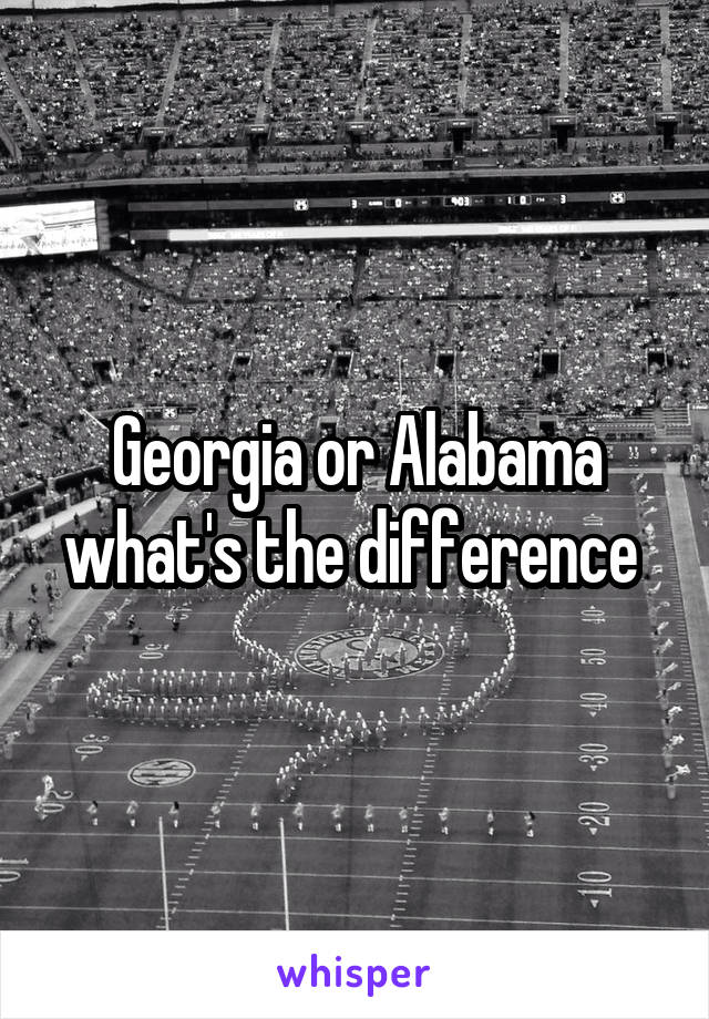 Georgia or Alabama what's the difference 