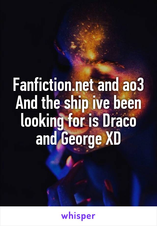Fanfiction.net and ao3
And the ship ive been looking for is Draco and George XD