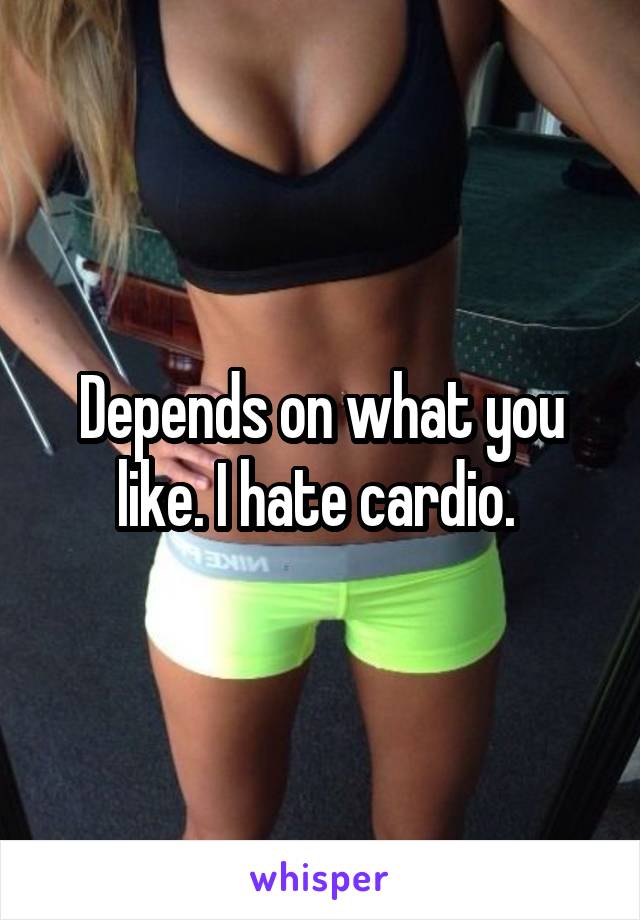 Depends on what you like. I hate cardio. 