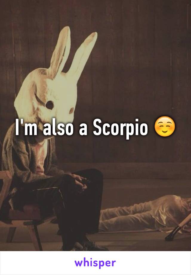 I'm also a Scorpio ☺️