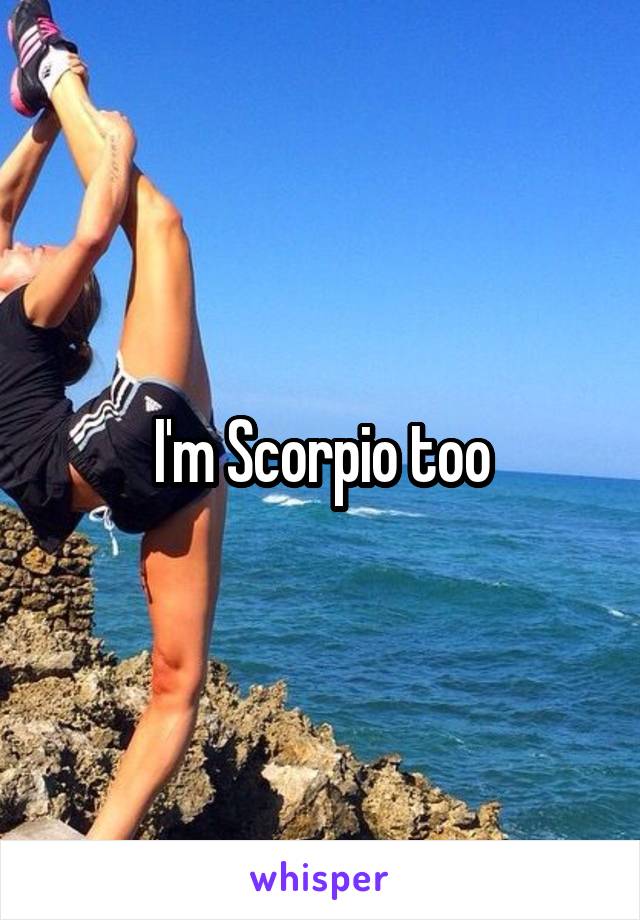 I'm Scorpio too