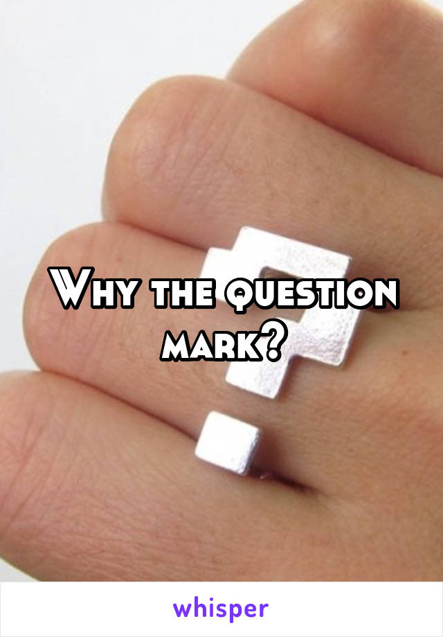 Why the question mark?