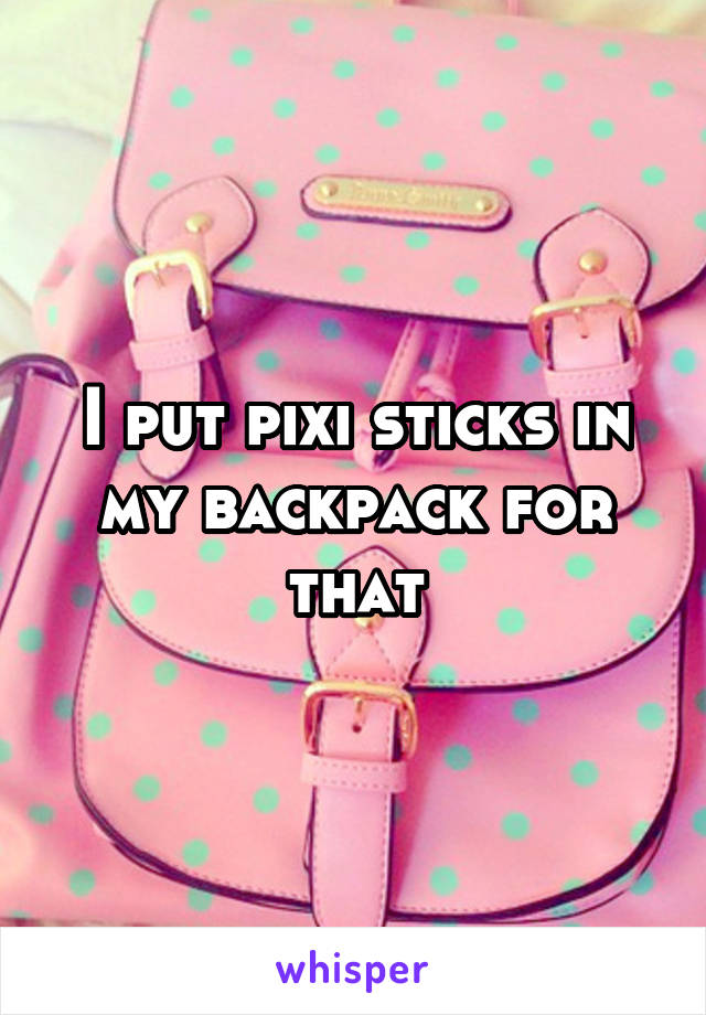 I put pixi sticks in my backpack for that