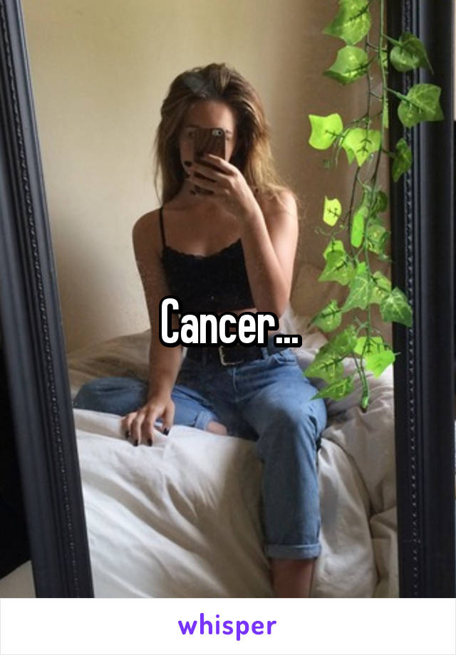 Cancer...