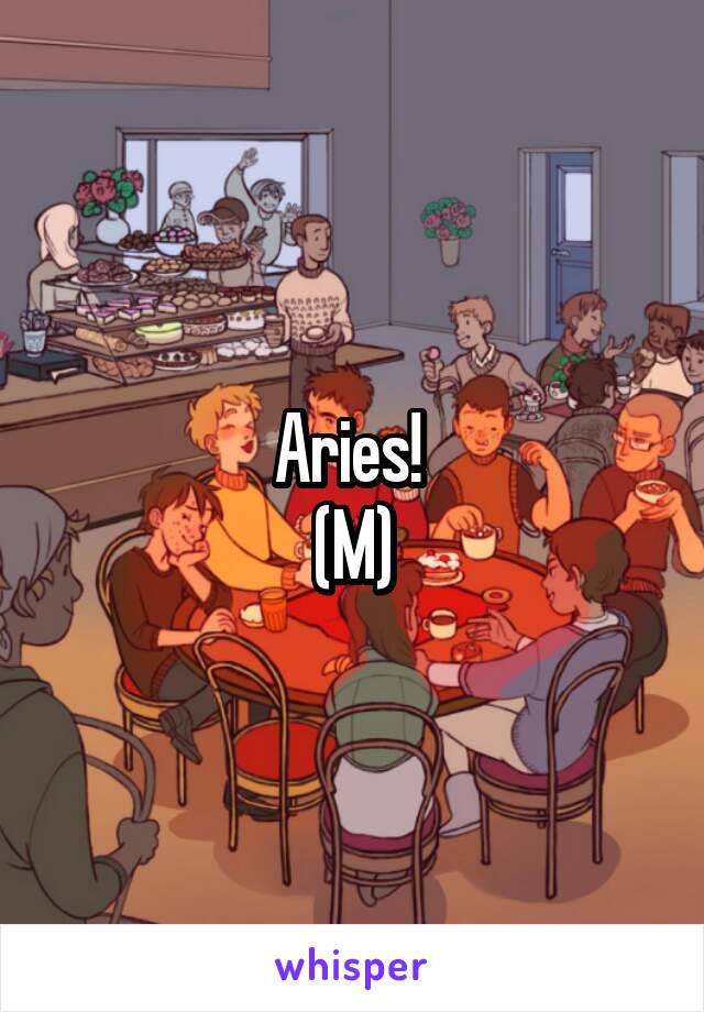 Aries! 
(M)