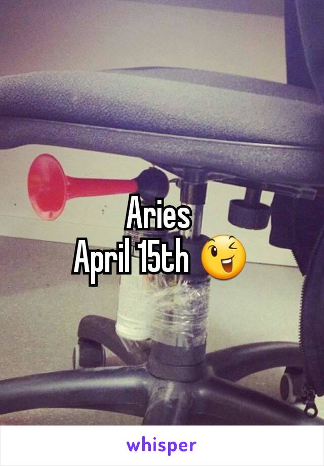 Aries 
April 15th 😉