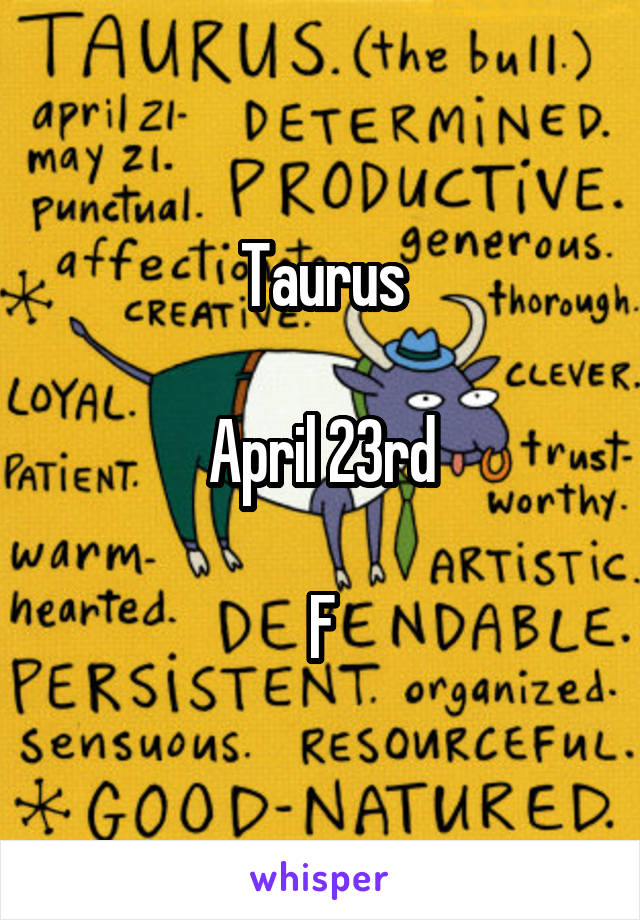 Taurus

April 23rd

F