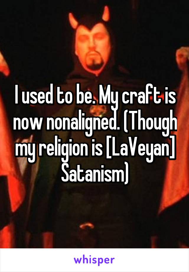 I used to be. My craft is now nonaligned. (Though my religion is [LaVeyan] Satanism)